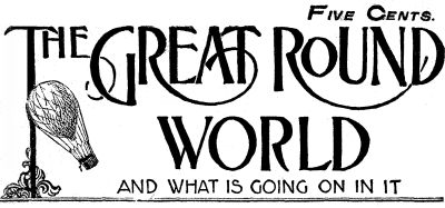 THE GREAT ROUND WORLD AND WHAT IS GOING ON IN IT THE GREAT ROUND WORLD AND WHAT IS GOING ON IN IT