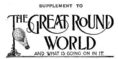 SUPPLEMENT TO THE GREAT ROUND WORLD AND WHAT IS GOING ON IN IT SUPPLEMENT TO THE GREAT ROUND WORLD AND WHAT IS GOING ON IN IT