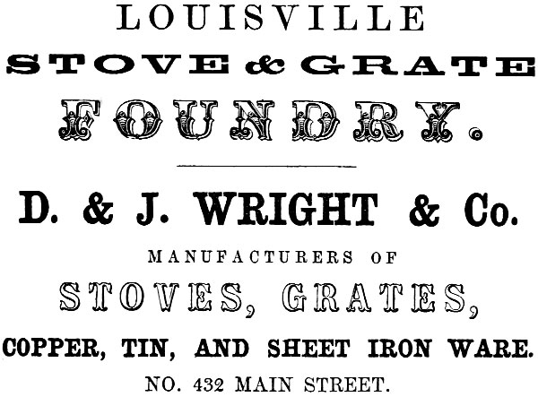 LOUISVILLE STOVE & GRATE FOUNDRY. D. & J. WRIGHT & Co. MANUFACTURERS OF STOVES, GRATES, COPPER, TIN, AND SHEET IRON WARE. NO. 432 MAIN STREET.