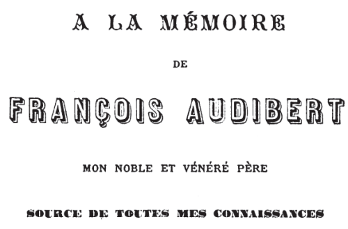A LA MÉMOIRE DE FRANÇOIS AUDIBERT MON NOBLE ET VÉNÉRÉ PÈRE SOURCE DE TOUTES MES CONNAISSANCES A LA MÉMOIRE DE FRANÇOIS AUDIBERT MON NOBLE ET VÉNÉRÉ PÈRE SOURCE DE TOUTES MES CONNAISSANCES