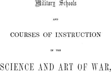 Military Schools and Courses of Instruction in the Science and Art of War, Military Schools and Courses of Instruction in the Science and Art of War,