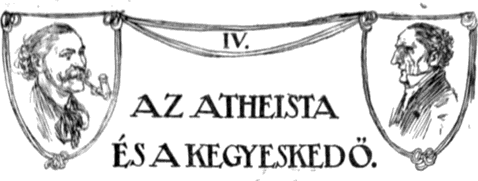 IV. Az atheista és a kegyeskedő. IV. Az atheista és a kegyeskedő.