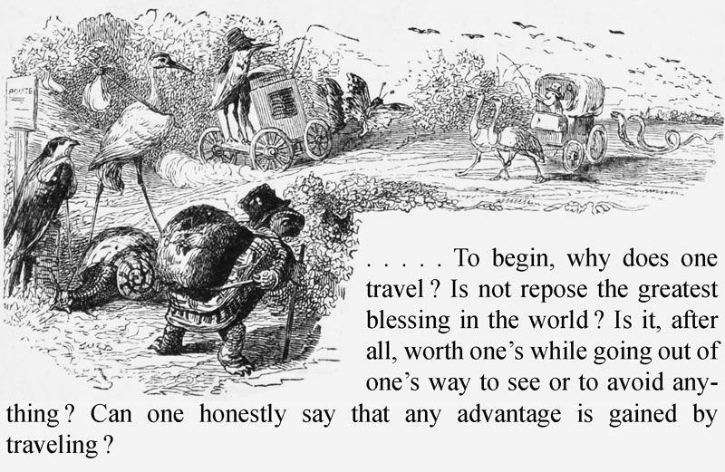 . . . . . To begin, why does one travel? Is not repose the greatest blessing in the world? Is it, after all, worth one’s while going out of one’s way to see or to avoid anything? Can one honestly say that any advantage is gained by travelling?