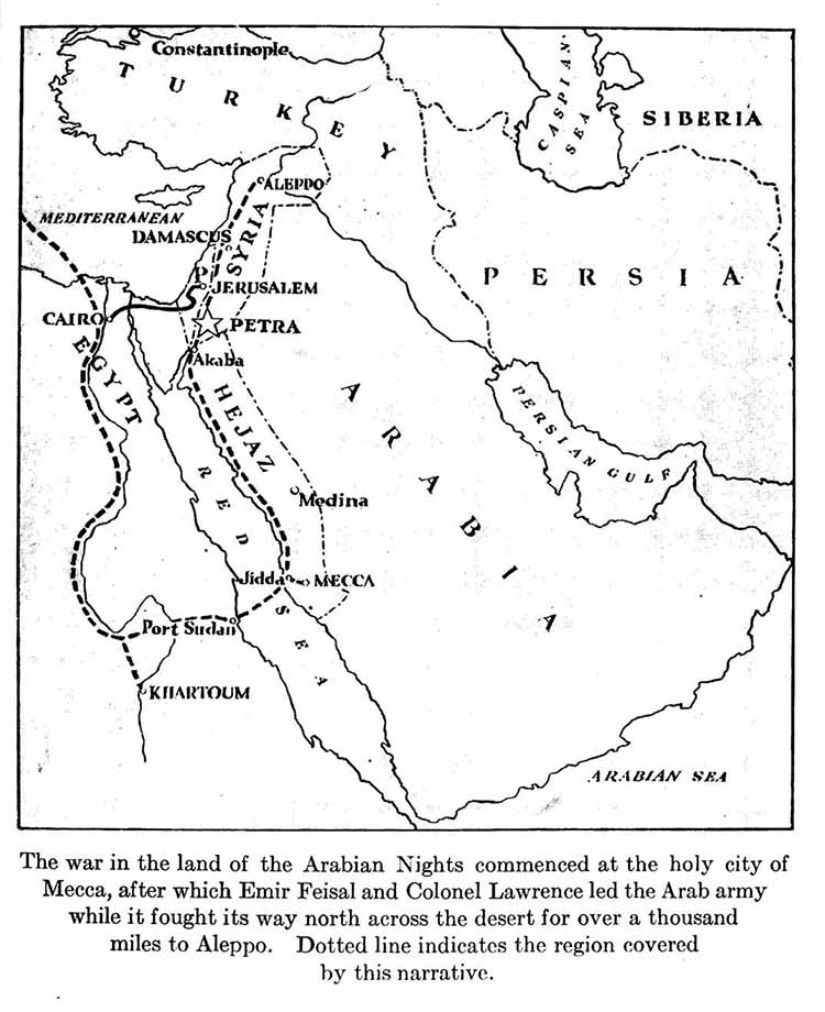 Map: The war in the land of the Arabian Nights commenced at the holy city of Mecca, after which Emir Feisal and Colonel Lawrence led the Arab army while it fought its way north across the desert for over a thousand miles to Aleppo. Dotted line indicates the region covered by this narrative.