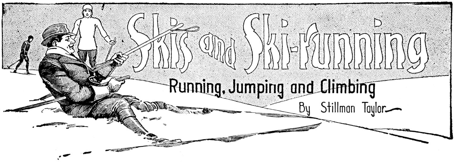 Skis and Ski-running By Stillman Taylor Running, Jumping and Climbing Part II Chapter heading: skier sitting in snow